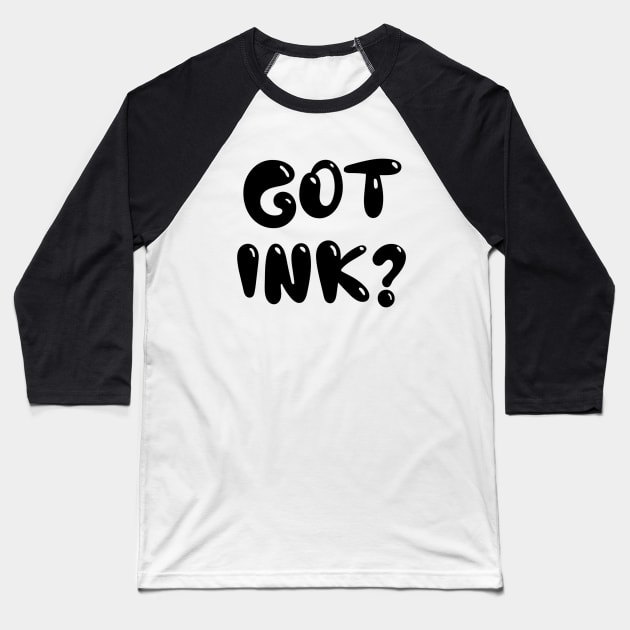 Got Ink? Baseball T-Shirt by Wear a Smile